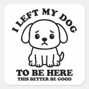Pegatina Cuadrada Dejé Que Mi Perro Estuviera Aquí, Mejor Que Sea Bu