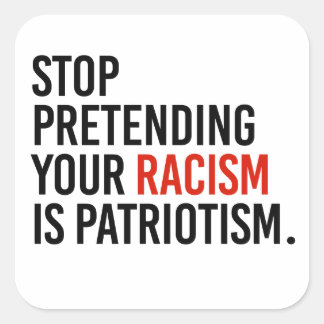 Pegatina Cuadrada Dejen de fingir que su racismo es patriotismo