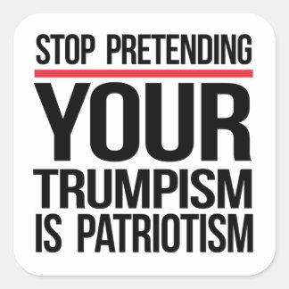 Pegatina Cuadrada Dejen de fingir que su Trumpismo es patriotismo