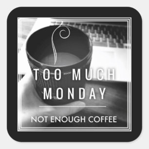 Pegatina Cuadrada Demasiado lunes no suficiente café