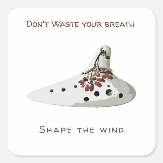 Pegatina Cuadrada Don't waste your breath, shape the wind ocarina (Anverso)