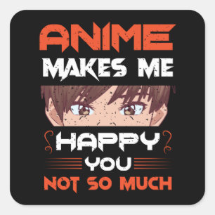 Pegatina Cuadrada El Anime Me Hace Feliz A Ti No Tanto