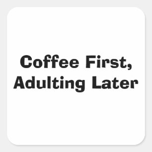 Pegatina Cuadrada El café primero, el adulto después