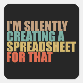 Pegatina Cuadrada Estoy Creando Silenciosamente Una Hoja De Cálculo