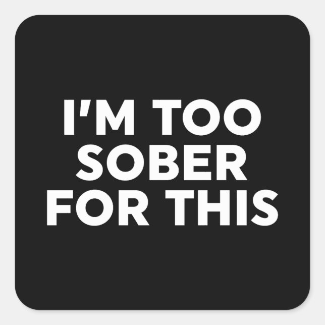 Pegatina Cuadrada Estoy demasiado sobrio para esto (Anverso)