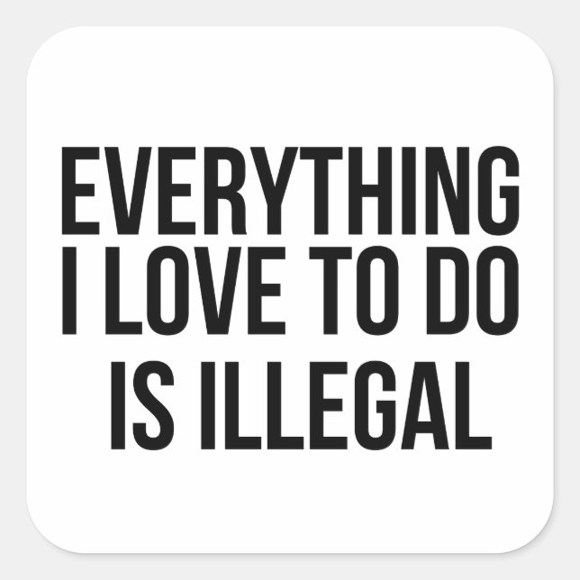 Pegatina Cuadrada Everything I love to do is illegal (Anverso)