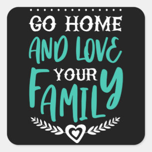 Pegatina Cuadrada Go Home and love your Family