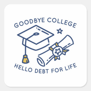Pegatina Cuadrada Goodbye College Hello Debt For Life