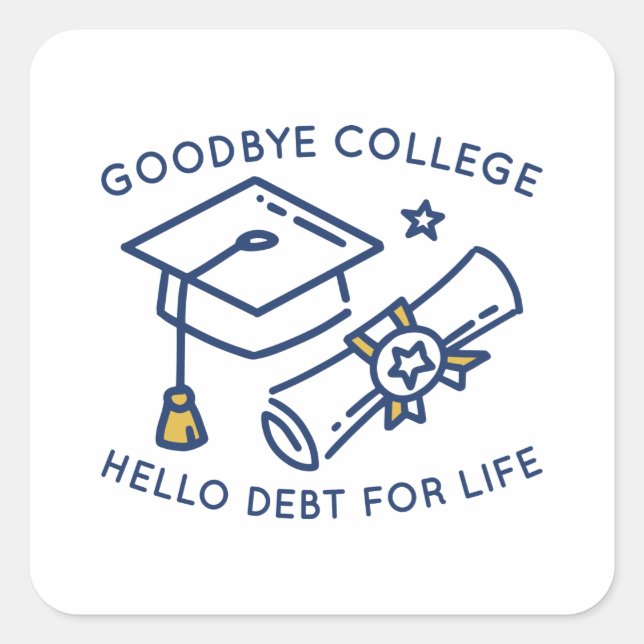 Pegatina Cuadrada Goodbye College Hello Debt For Life (Anverso)