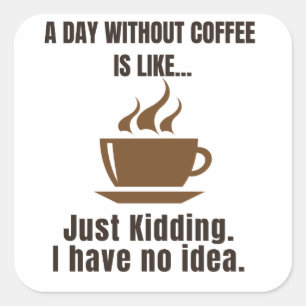 Pegatina Cuadrada Gracioso Café Tee - Un Día Sin Café Es Como -