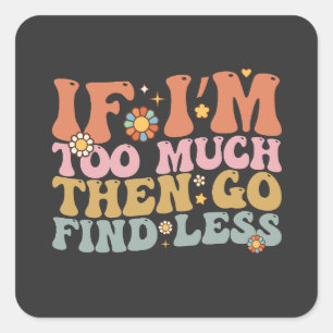 Pegatina Cuadrada Groovy Si soy demasiado, entonces ve a encontrar m