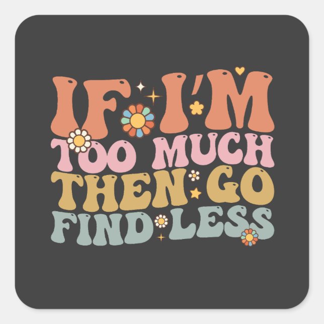 Pegatina Cuadrada Groovy Si soy demasiado, entonces ve a encontrar m (Anverso)