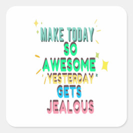 Pegatina Cuadrada Hacer Hoy Tan Increíble Ayer Se Pone Celoso