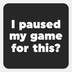 Pegatina Cuadrada ¿He parado mi juego para esto?