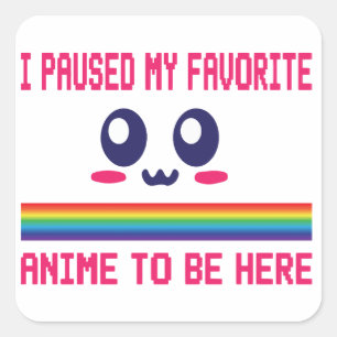 Pegatina Cuadrada He Pausado Mi Anime Favorito Para Estar Aquí