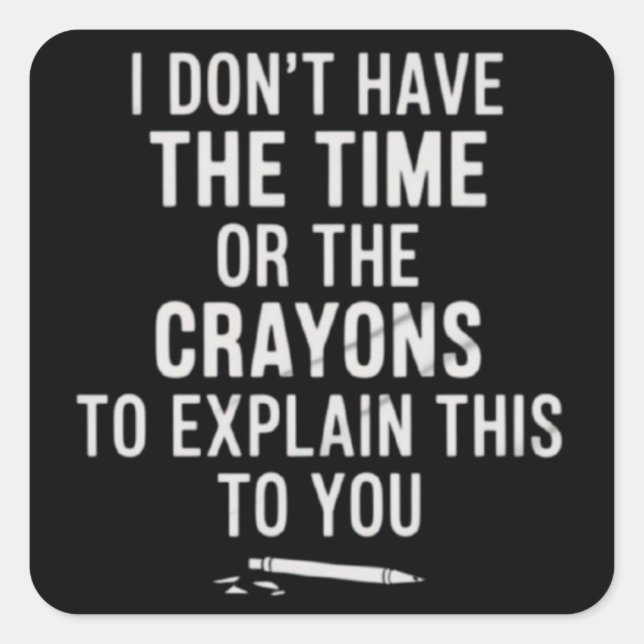 Pegatina Cuadrada I Don't Have The Time Or The Crayons to Explain  (Anverso)