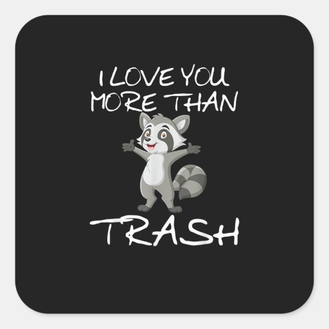 Pegatina Cuadrada I Love You More Than Trash Funny Raccoon Humor  (Anverso)