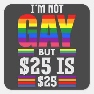 Pegatina Cuadrada I’m Not Gay But $25 Is $25 - Funny