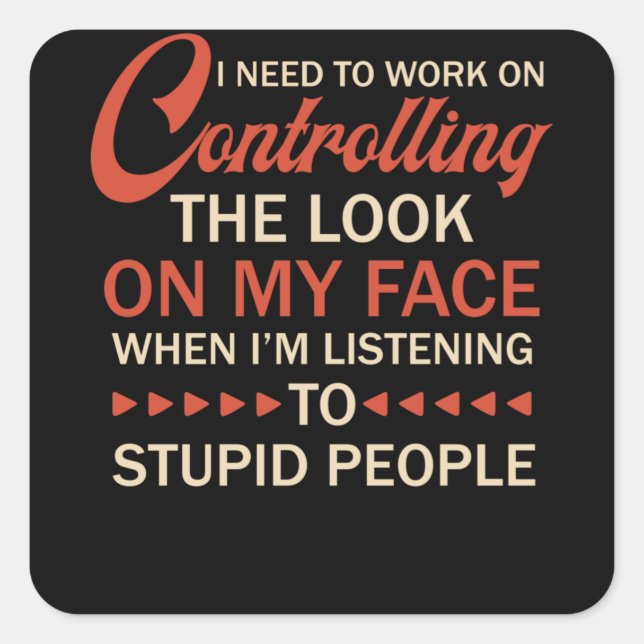 Pegatina Cuadrada I Need To Work On Controlling The Look On My Face (Anverso)