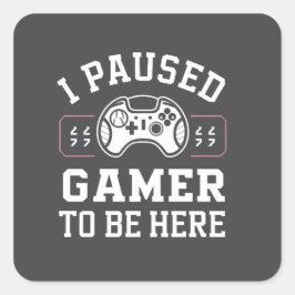 Pegatina Cuadrada I Paused Gamer To Be Here Quote Design