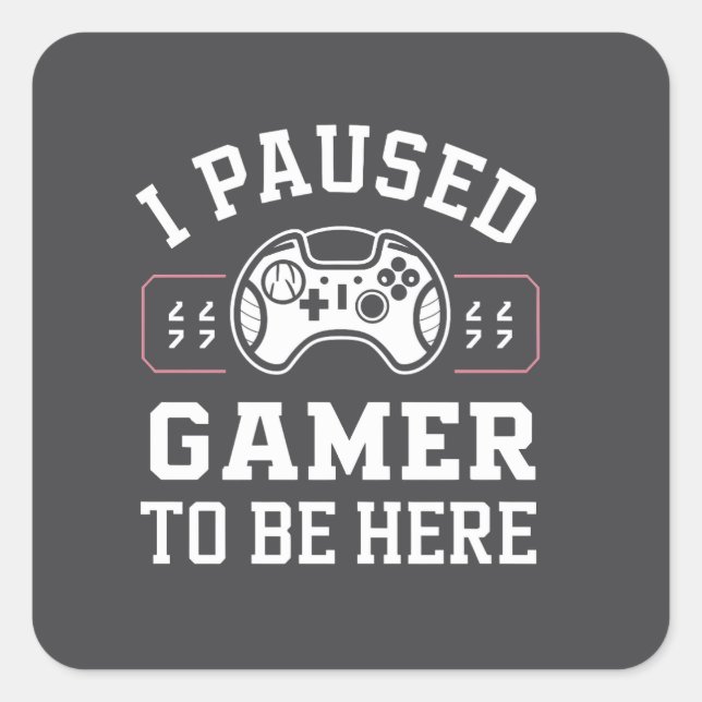 Pegatina Cuadrada I Paused Gamer To Be Here Quote Design (Anverso)