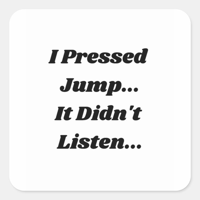Pegatina Cuadrada I Pressed Jump.. It Didnt Listen... (Anverso)