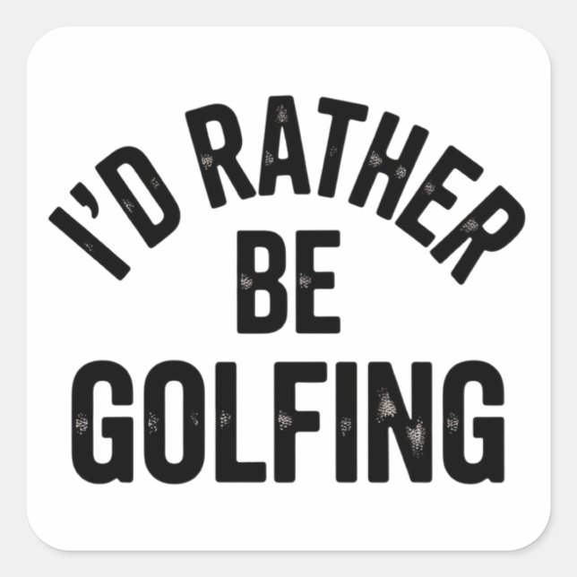 Pegatina Cuadrada I'd Rather Be Golfing Funny Gift for Golfer (Anverso)