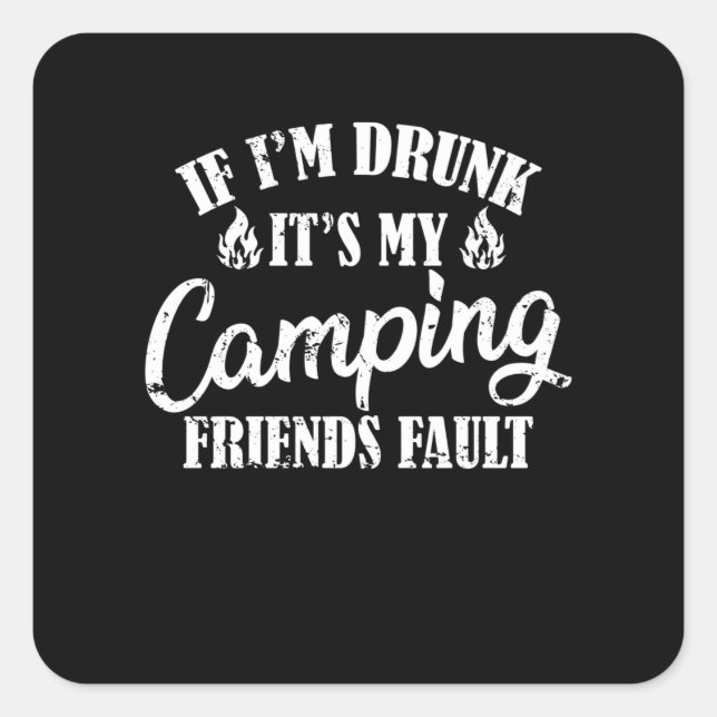 Pegatina Cuadrada If I'm Drunk It's My Camping Friends Fault (Anverso)