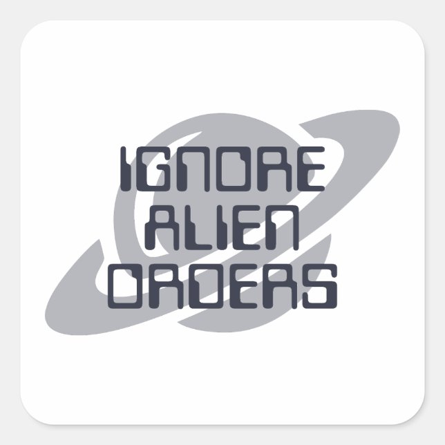 Pegatina Cuadrada Ignore alien orders (Anverso)