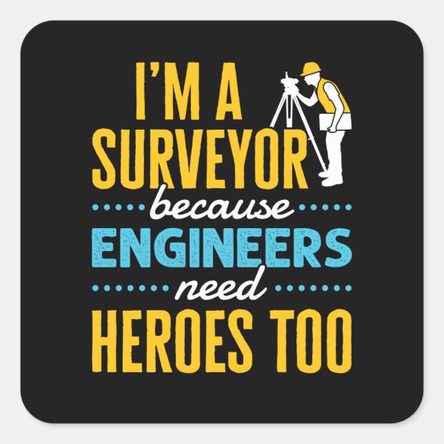 Pegatina Cuadrada I'm a Surveyor Because Engineers Need Heroes Too  (Anverso)