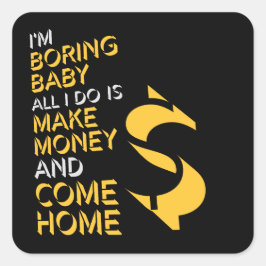 Pegatina Cuadrada I'm Boring Baby All I Do Is Make Money Come Home
