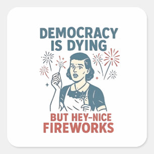 Pegatina Cuadrada La Democracia Está Muriendo Pero Hey Bonitos Fuego