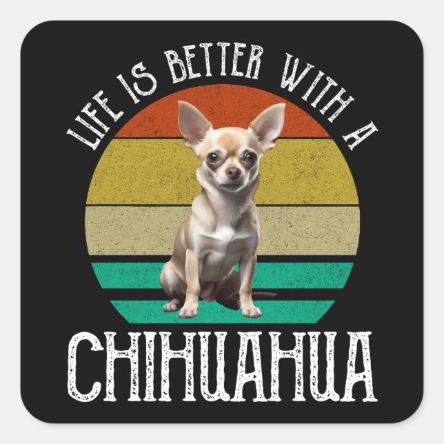 Pegatina Cuadrada La Vida Es Mejor Con Un Chihuahua (Anverso)