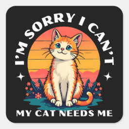 Pegatina Cuadrada Lamento no poder, mi gato me necesita un amante de