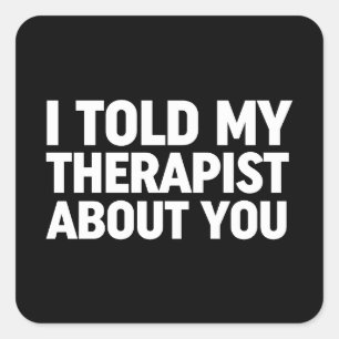 Pegatina Cuadrada Le Dije A Mi Terapista Sobre Ti