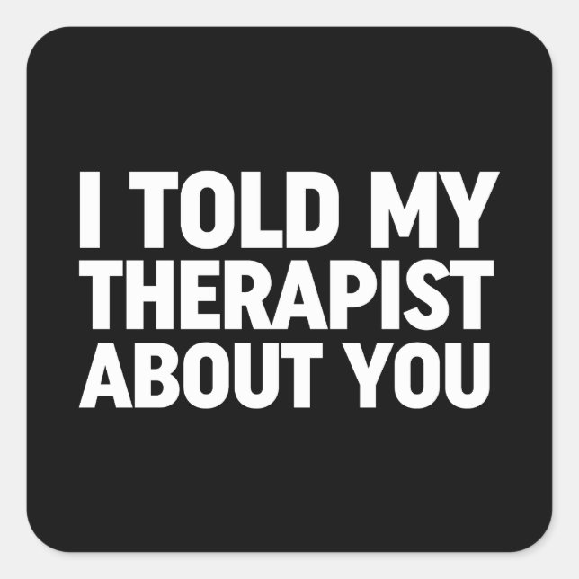 Pegatina Cuadrada Le Dije A Mi Terapista Sobre Ti (Anverso)