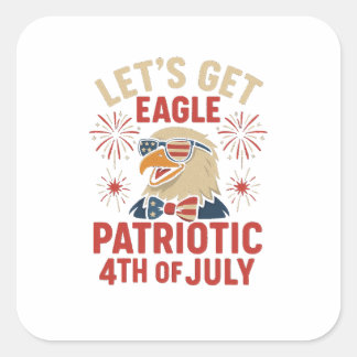 Pegatina Cuadrada Let’s Get Eagle Patriotic – Funny 4th July Eagle