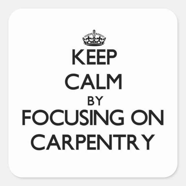 Pegatina Cuadrada Mantener la calma concentrándose en Carpentry (Anverso)