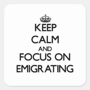 Pegatina Cuadrada Mantener la calma y concentrarse en EMIGRAR