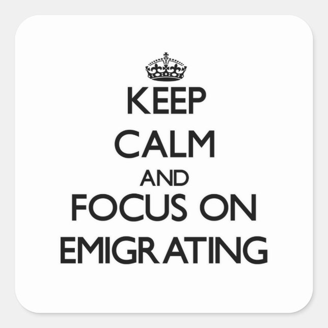 Pegatina Cuadrada Mantener la calma y concentrarse en EMIGRAR (Anverso)