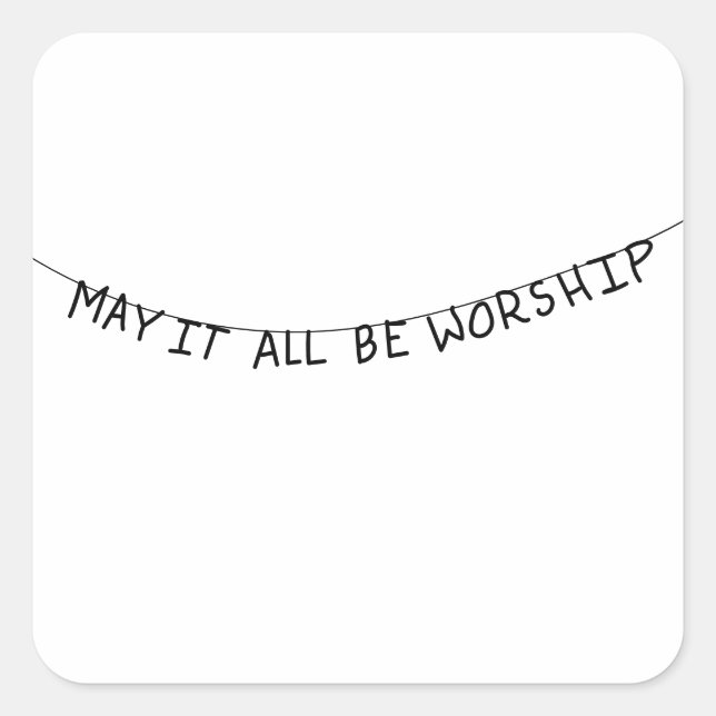 Pegatina Cuadrada May it all be worship (Anverso)