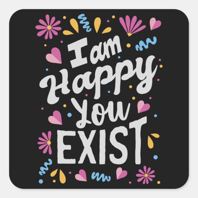 Pegatina Cuadrada Me alegro de que existas (Anverso)
