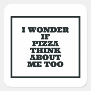 Pegatina Cuadrada Me pregunto si la pizza piensa en mí también