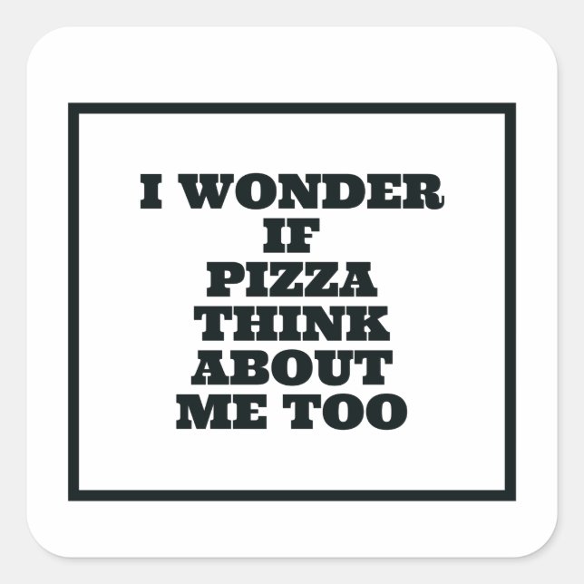 Pegatina Cuadrada Me Pregunto Si Pizza También Piensa En Mí (Anverso)