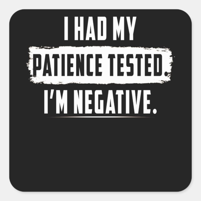 Pegatina Cuadrada Me Probaron La Paciencia. Soy negativo (Anverso)