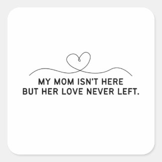 Pegatina Cuadrada Mi mamá no está aquí pero su amor nunca se fue.
