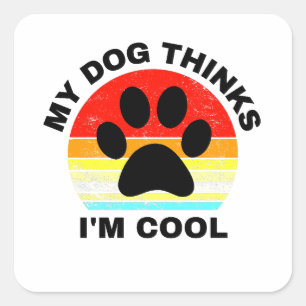 Pegatina Cuadrada Mi perro cree que soy Guay