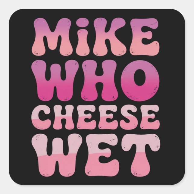 Pegatina Cuadrada Mike who Cheese Wet Inappropriate Adult Humor Meme (Anverso)