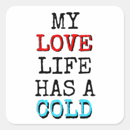 Pegatina Cuadrada My Love Life Has a Cold Funny Sticker