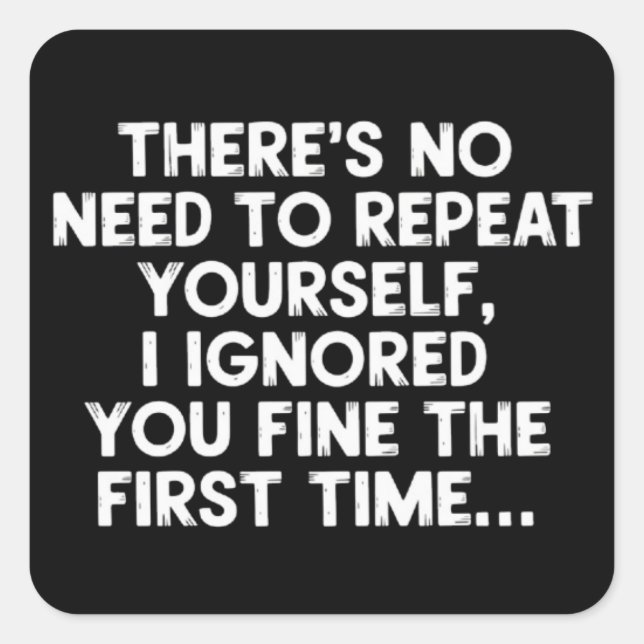 Pegatina Cuadrada No Need Repeat Yourself I Ignored You Funny Saying (Anverso)